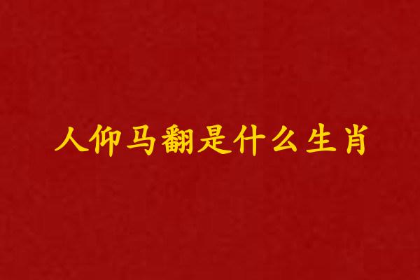 人仰马翻是什么生肖