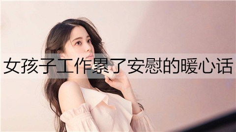 女孩子工作累了安慰的暖心话2